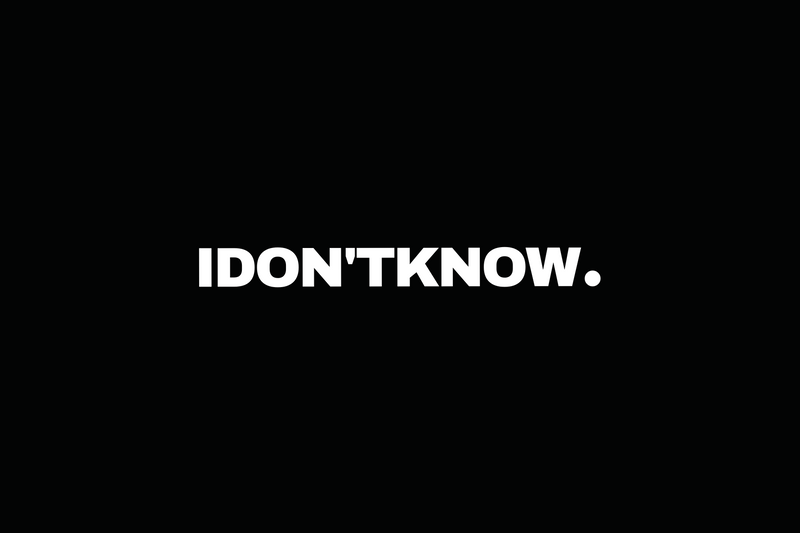 I DON'T KNOW.