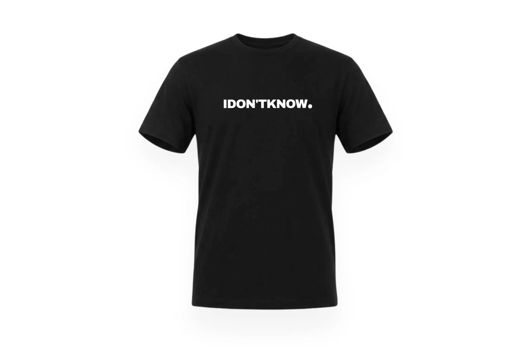 I DON'T KNOW TEE.